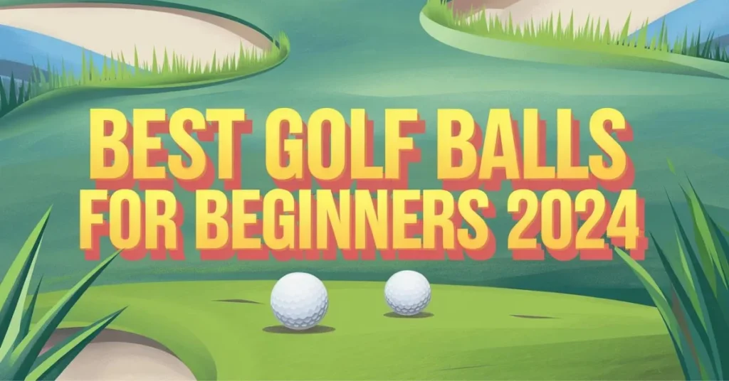 Best Golf Balls for Beginners 2024 A Comprehensive Guide