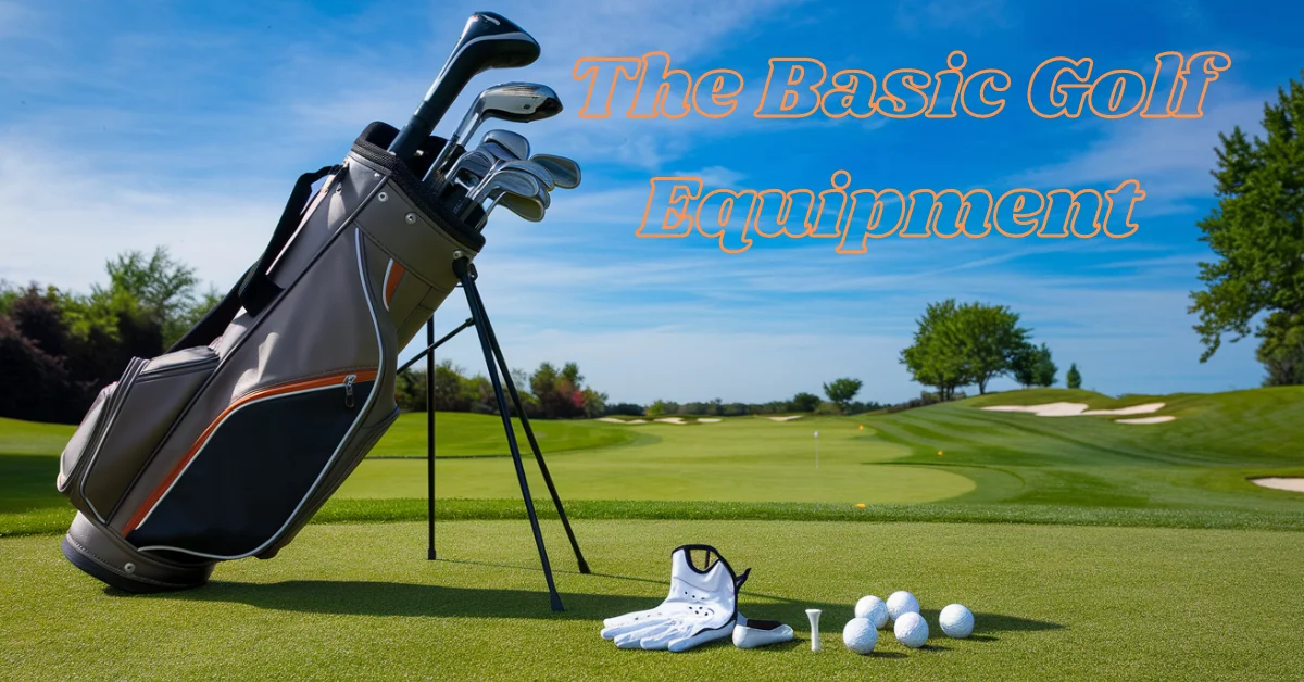 The Basic Golf Equipment Every Beginner Must Have: A Comprehensive Guide